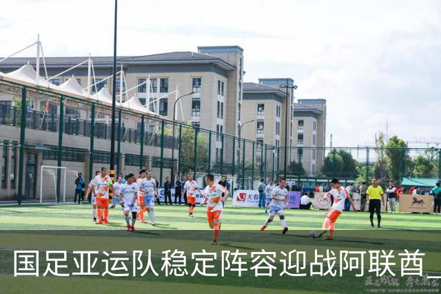 国足亚运队稳定阵容迎战阿联酋 争取平局顺利晋级