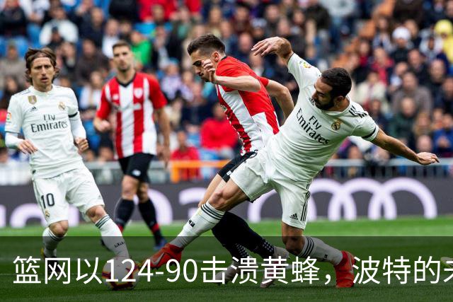 篮网以124-90击溃黄蜂，波特的未来专注于大合同