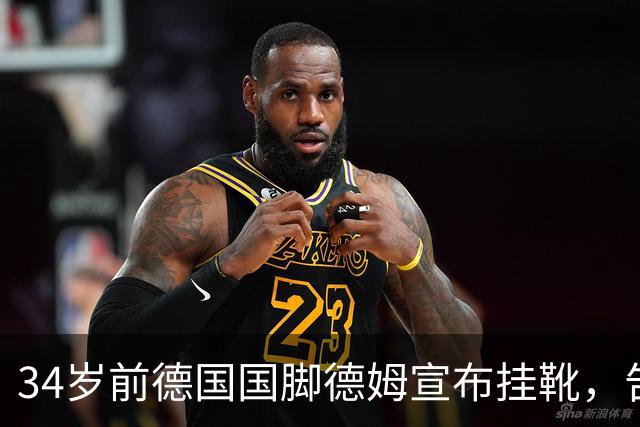 34岁前德国国脚德姆宣布挂靴，告别球场生涯
